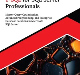 Ultimate T-SQL for SQL Server Professionals: Master Query Optimization, Advanced Programming, and Enterprise Database Solutions in Microsoft SQL Server