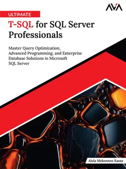 Ultimate T-SQL for SQL Server Professionals: Master Query Optimization, Advanced Programming, and Enterprise Database Solutions in Microsoft SQL Server