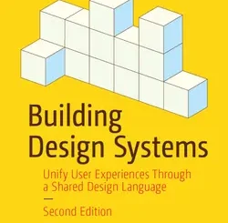 Building Design Systems: Unify User Experiences Through a Shared Design Language, 2nd Edition