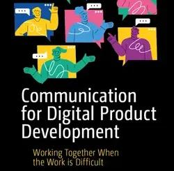 Communication for Digital Product Development: Working Together When the Work is Difficult