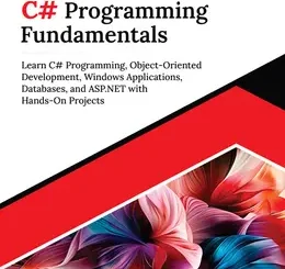 Kickstart C# Programming Fundamentals: Learn C# Programming, Object-Oriented Development, Windows Applications, Databases, and ASP.NET with Hands-On Projects