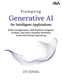 Prompting Generative AI for Intelligent Applications: Build LLM Applications, RAG Pipelines, AI Agents, Chatbots, and Vector Database Workflows Faster with Prompt Engineering