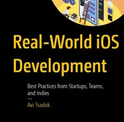 Real-World iOS Development: Best Practices from Startups, Teams, and Indies