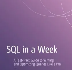 SQL in a Week: A Fast-Track Guide to Writing and Optimizing Queries Like a Pro