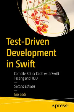 Test-Driven Development in Swift: Compile Better Code with Swift Testing and TDD, 2nd Edition