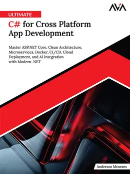 Ultimate C# for Cross Platform App Development: Master ASP.NET Core, Clean Architecture, Microservices, Docker, CI/CD, Cloud Deployment, and AI Integration with Modern .NET