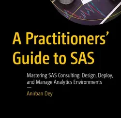 A Practitioners’ Guide to SAS: Mastering SAS Consulting: Design, Deploy, and Manage Analytics Environments