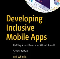 Developing Inclusive Mobile Apps: Building Accessible Apps for iOS and Android, 2nd Edition