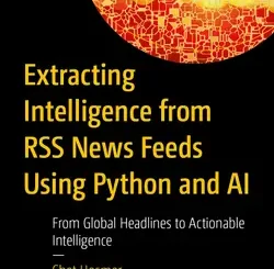 Extracting Intelligence from RSS News Feeds Using Python and AI: From Global Headlines to Actionable Intelligence