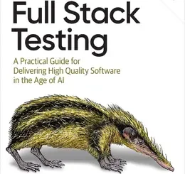 Full Stack Testing: A Practical Guide for Delivering High Quality Software in the Age of AI, 2nd Edition
