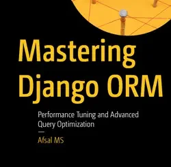 Mastering Django ORM: Performance Tuning and Advanced Query Optimization