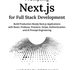 Prompting Next.js for Full Stack Development: Build Production-Ready Next.js Applications with React, Firebase, Firestore, Stripe, Authentication, and AI Prompt Engineering