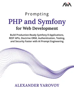 Prompting PHP and Symfony for Web Development: Build Production-Ready Symfony 8 Applications, REST APIs, Doctrine ORM, Authentication, Testing, and Security Faster with AI Prompt Engineering