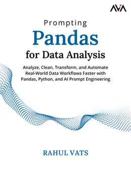 Prompting Pandas for Data Analysis: Analyze, Clean, Transform, and Automate Real-World Data Workflows Faster with Pandas, Python, and AI Prompt Engineering