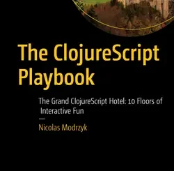 The ClojureScript Playbook: The Grand ClojureScript Hotel: 10 Floors of Interactive Fun