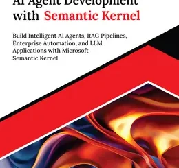 Ultimate AI Agent Development with Semantic Kernel: Build Intelligent AI Agents, RAG Pipelines, Enterprise Automation, and LLM Applications with Microsoft Semantic Kernel