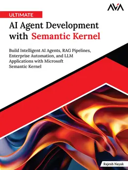 Ultimate AI Agent Development with Semantic Kernel: Build Intelligent AI Agents, RAG Pipelines, Enterprise Automation, and LLM Applications with Microsoft Semantic Kernel