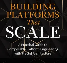 Building Platforms That Scale: A Practical Guide to Composable Platform Engineering with Fractal Architecture