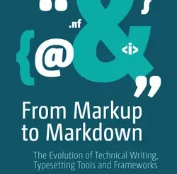 From Markup to Markdown: The Evolution of Technical Writing, Typesetting Tools and Frameworks