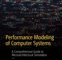 Performance Modeling of Computer Systems: A Comprehensive Guide to Microarchitectural Simulation