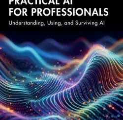 Practical AI for Professionals: Understanding, Using, and Surviving AI