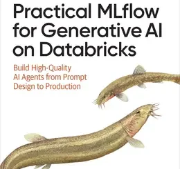 Practical MLflow for Generative AI on Databricks: Build High-Quality AI Agents from Prompt Design to Production