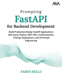 Prompting FastAPI for Backend Development: Build Production-Ready FastAPI Applications with Async Python, REST APIs, Authentication, Testing, Deployment, and AI Prompt Engineering