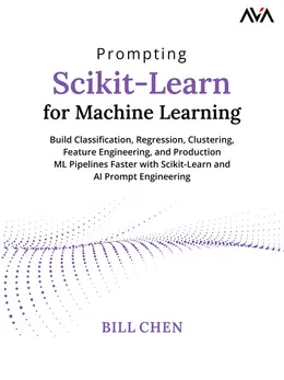 Prompting Scikit-Learn for Machine Learning: Build Classification, Regression, Clustering, Feature Engineering, and Production ML Pipelines Faster with Scikit-Learn and AI Prompt Engineering