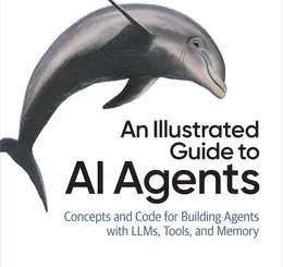 An Illustrated Guide to AI Agents: Concepts and Code for Building Agents with LLMs, Tools, and Memory