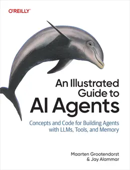 An Illustrated Guide to AI Agents: Concepts and Code for Building Agents with LLMs, Tools, and Memory