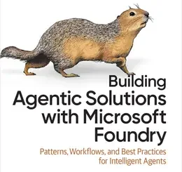 Building Agentic Solutions with Microsoft Foundry: Patterns, Workflows, and Best Practices for Intelligent Agents