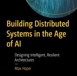 Building Distributed Systems in the Age of AI: Designing Intelligent, Resilient Architectures