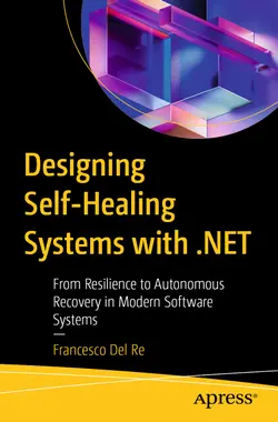 Designing Self-Healing Systems with .NET: From Resilience to Autonomous Recovery in Modern Software Systems