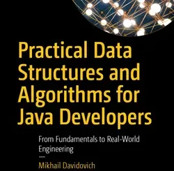 Practical Data Structures and Algorithms for Java Developers: From Fundamentals to Real-World Engineering