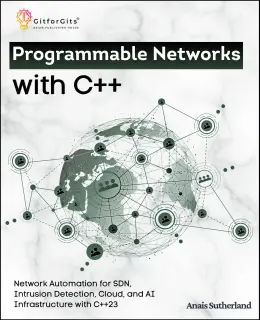 Programmable Networks with C++: Network Automation for SDN, Intrusion Detection, Cloud, Kubernetes and AI Infrastructure with C++23