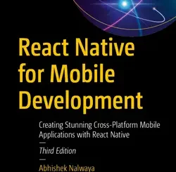 React Native for Mobile Development: Creating Stunning Cross-Platform Mobile Applications with React Native, 3rd Edition