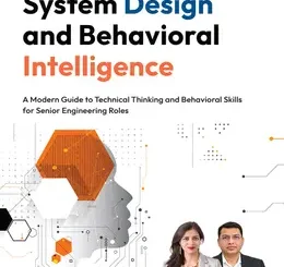 System Design and Behavioral Intelligence: A Modern Guide to Technical Thinking and Behavioral Skills for Senior Engineering Roles