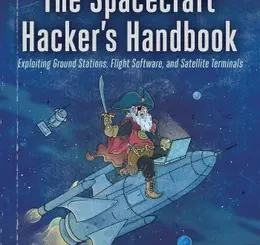 The Spacecraft Hacker’s Handbook: Exploiting Ground Stations, Flight Software, and Satellite Terminals