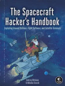 The Spacecraft Hacker’s Handbook: Exploiting Ground Stations, Flight Software, and Satellite Terminals