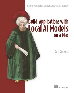 Build Applications with Local AI Models on a Mac: Create private chatbots, voice apps, RAG systems, and more
