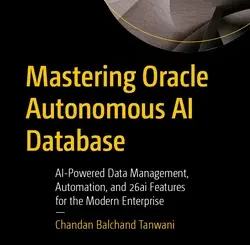 Mastering Oracle Autonomous AI Database: AI-Powered Data Management, Automation, and 26ai Features for the Modern Enterprise