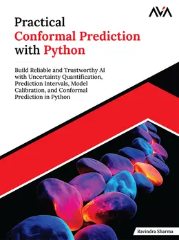 Practical Conformal Prediction with Python: Build Reliable and Trustworthy AI with Uncertainty Quantification, Prediction Intervals, Model Calibration, and Conformal Prediction in Python