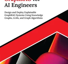 Ultimate GraphRAG for AI Engineers: Design and Deploy Explainable GraphRAG Systems Using Knowledge Graphs, LLMs, and Graph Algorithms