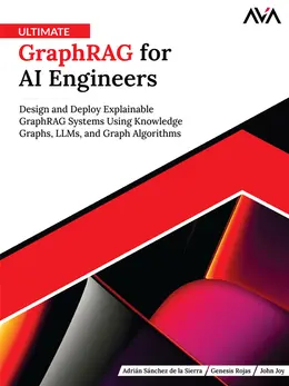 Ultimate GraphRAG for AI Engineers: Design and Deploy Explainable GraphRAG Systems Using Knowledge Graphs, LLMs, and Graph Algorithms