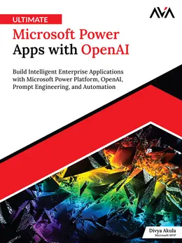 Ultimate Microsoft Power Apps with OpenAI: Build Intelligent Enterprise Applications with Microsoft Power Platform, OpenAI, Prompt Engineering, and Automation