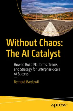Without Chaos: The AI Catalyst: How to Build Platforms, Teams, and Strategy for Enterprise-Scale AI Success